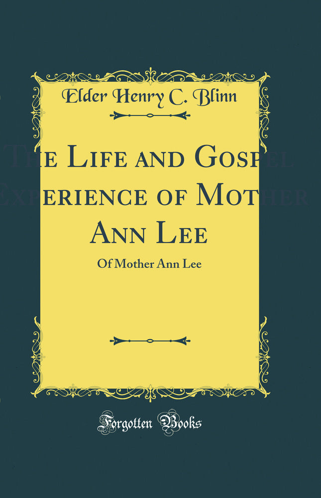 The Life and Gospel Experience of Mother Ann Lee: Of Mother Ann Lee (Classic Reprint)