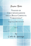 Viaggio di Circumnavigazione della Regia Corvetta Caracciolo, Vol. 3: Negli Anni 1881-82-83-84 (Classic Reprint)