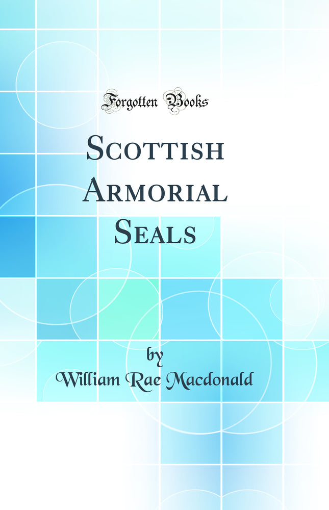 Scottish Armorial Seals (Classic Reprint)