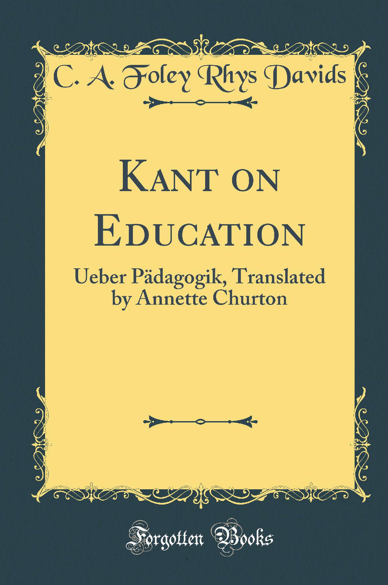 Kant on Education: Ueber Pädagogik, Translated by Annette Churton (Classic Reprint)