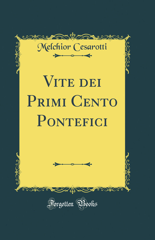 Vite dei Primi Cento Pontefici (Classic Reprint)