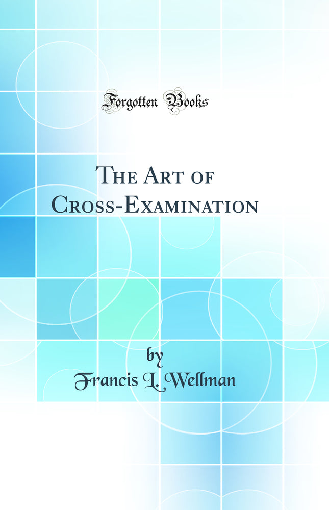 The Art of Cross-Examination (Classic Reprint)
