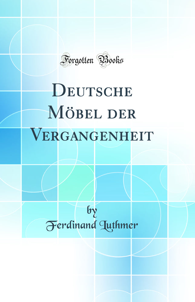 Deutsche Möbel der Vergangenheit (Classic Reprint)