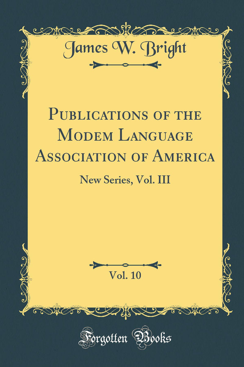 Publications of the Modem Language Association of America, Vol. 10: New Series, Vol. III (Classic Reprint)