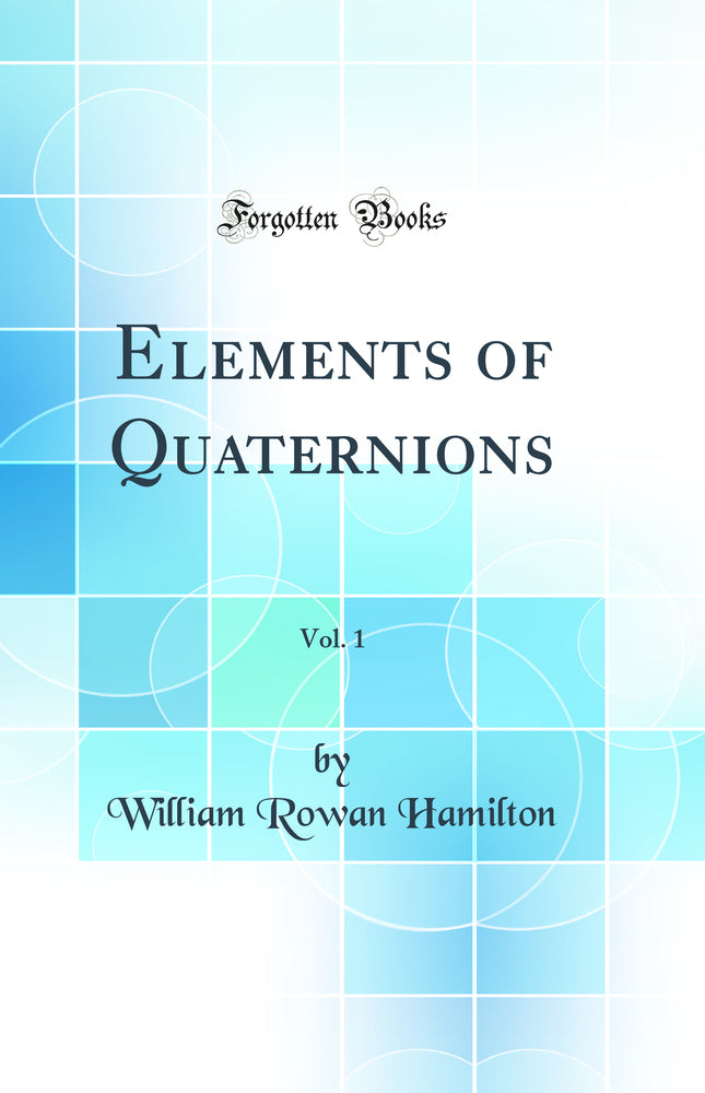 Elements of Quaternions, Vol. 1 (Classic Reprint)
