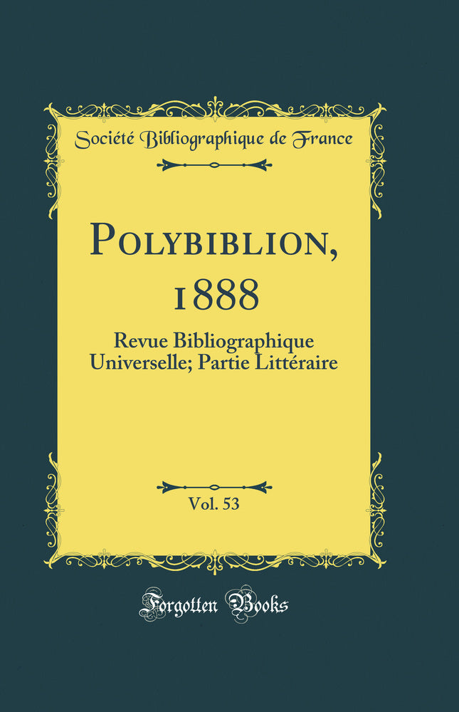 Polybiblion, 1888, Vol. 53: Revue Bibliographique Universelle; Partie Littéraire (Classic Reprint)