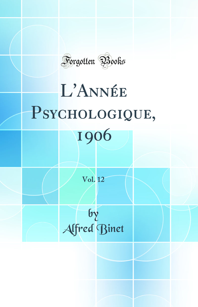 L''Année Psychologique, 1906, Vol. 12 (Classic Reprint)