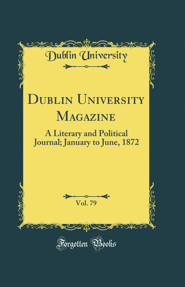 Dublin University Magazine, Vol. 79: A Literary and Political Journal; January to June, 1872 (Classic Reprint)