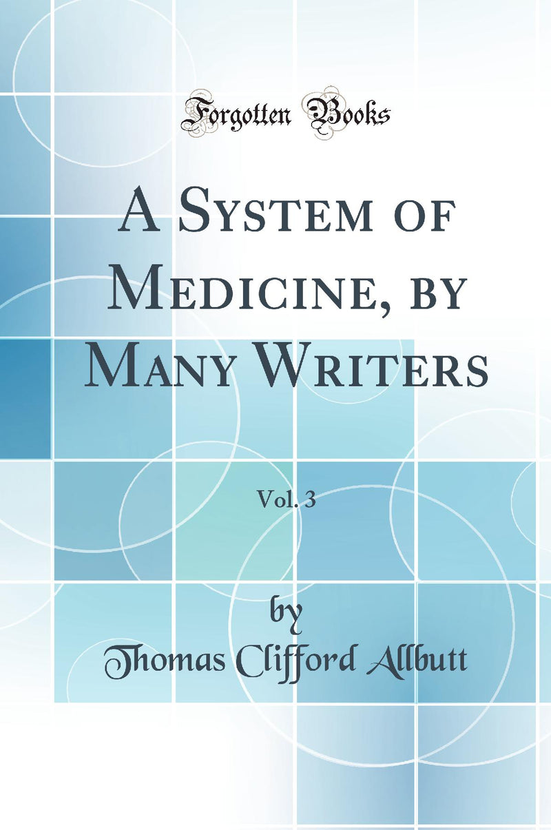 A System of Medicine, by Many Writers, Vol. 3 (Classic Reprint)