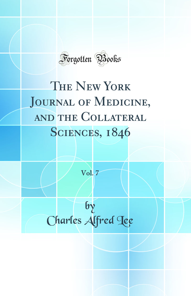The New York Journal of Medicine, and the Collateral Sciences, 1846, Vol. 7 (Classic Reprint)