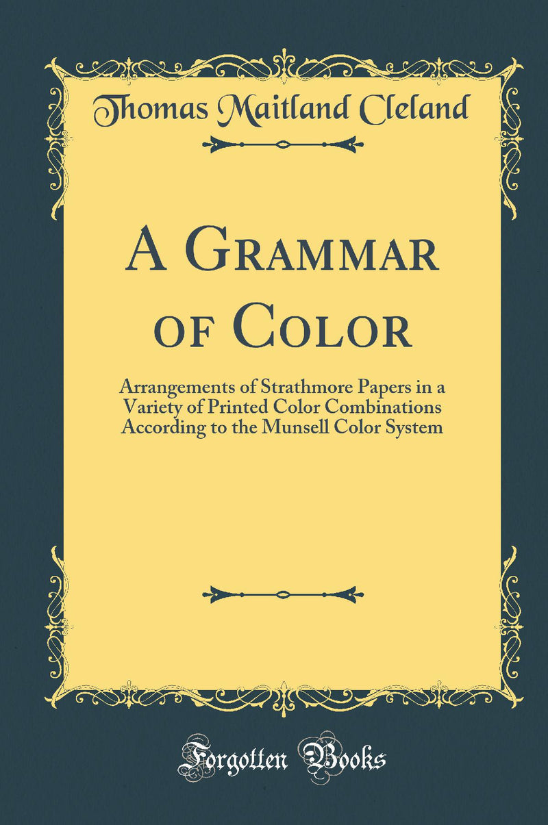 A Grammar of Color: Arrangements of Strathmore Papers in a Variety of Printed Color Combinations According to the Munsell Color System (Classic Reprint)