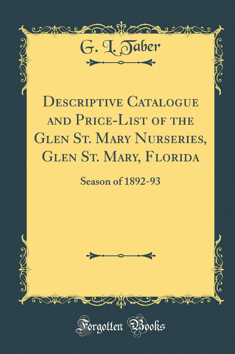 Descriptive Catalogue and Price-List of the Glen St. Mary Nurseries, Glen St. Mary, Florida: Season of 1892-93 (Classic Reprint)