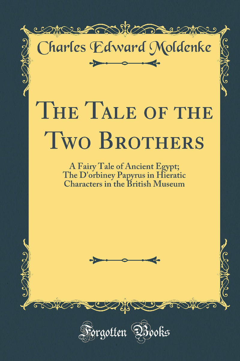 The Tale of the Two Brothers: A Fairy Tale of Ancient Egypt; The D''orbiney Papyrus in Hieratic Characters in the British Museum (Classic Reprint)