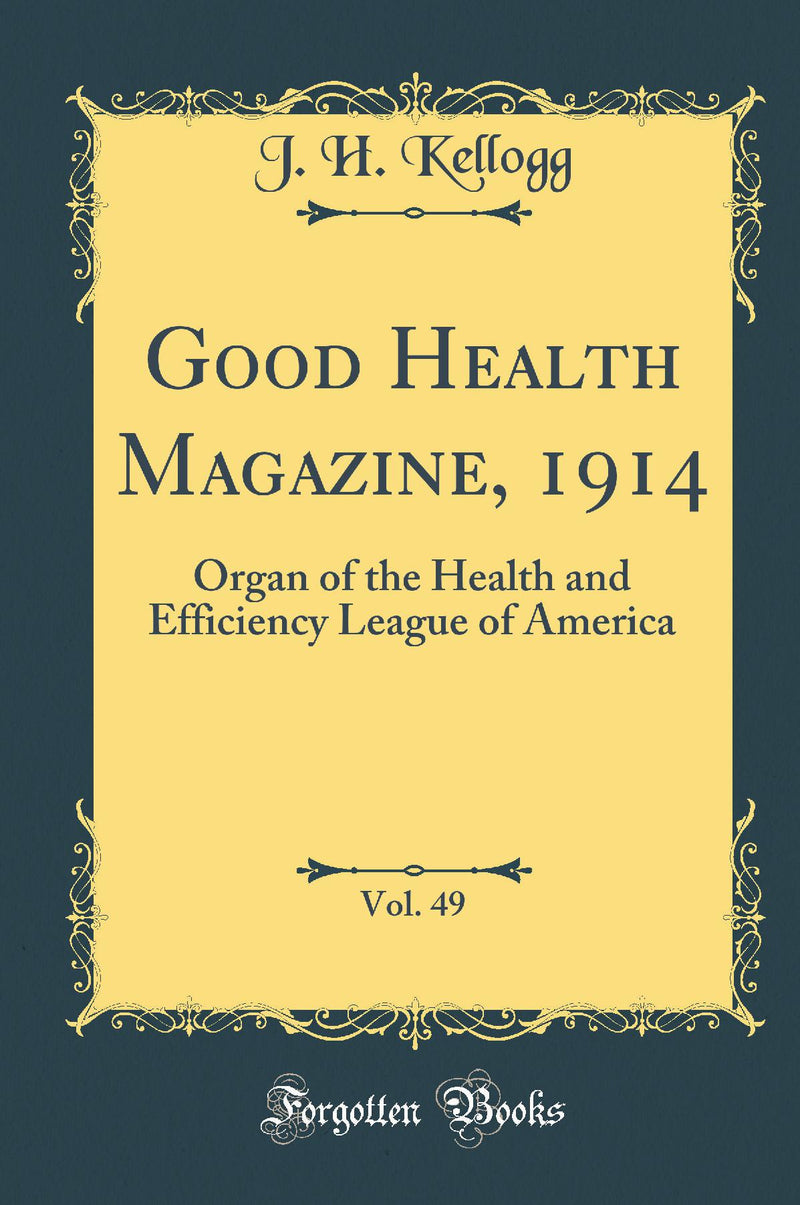Good Health Magazine, 1914, Vol. 49: Organ of the Health and Efficiency League of America (Classic Reprint)