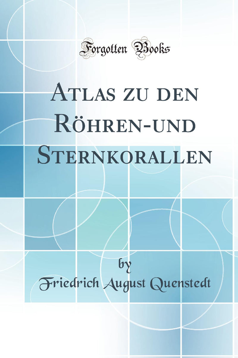 Atlas zu den R?hren-und Sternkorallen (Classic Reprint)
