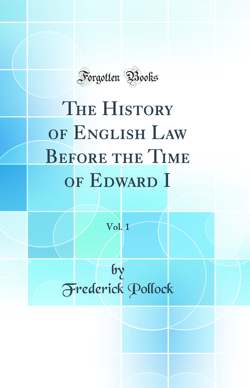 The History of English Law Before the Time of Edward I, Vol. 1 (Classic Reprint)