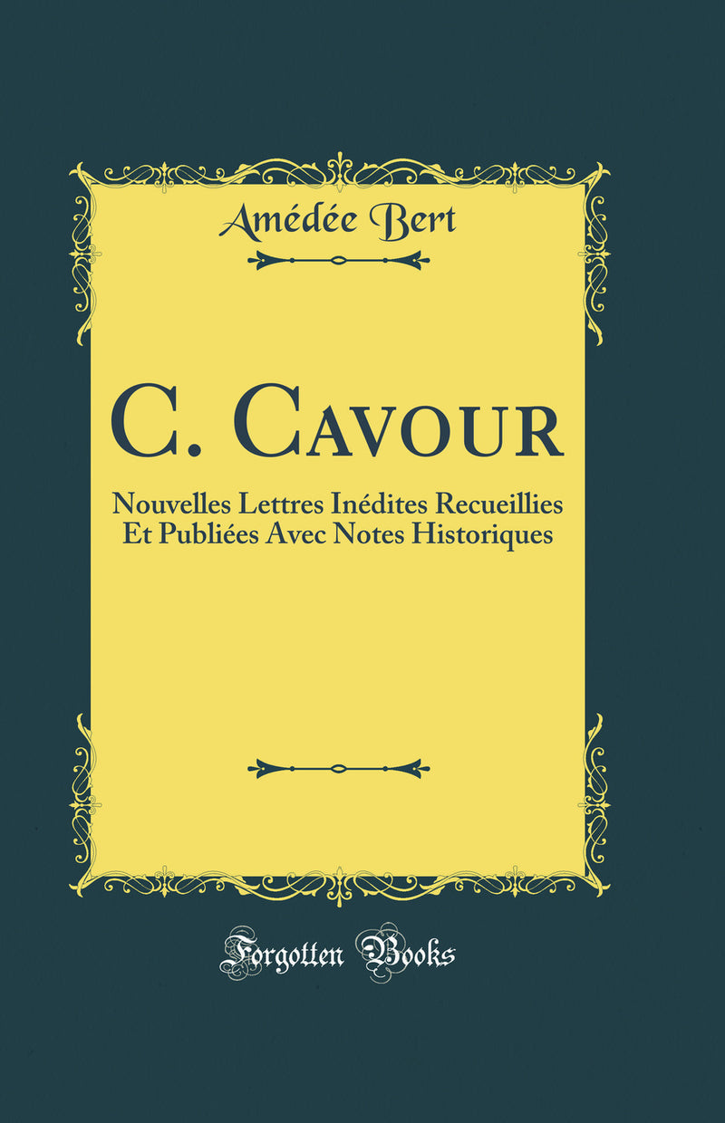 C. Cavour: Nouvelles Lettres Inédites Recueillies Et Publiées Avec Notes Historiques (Classic Reprint)