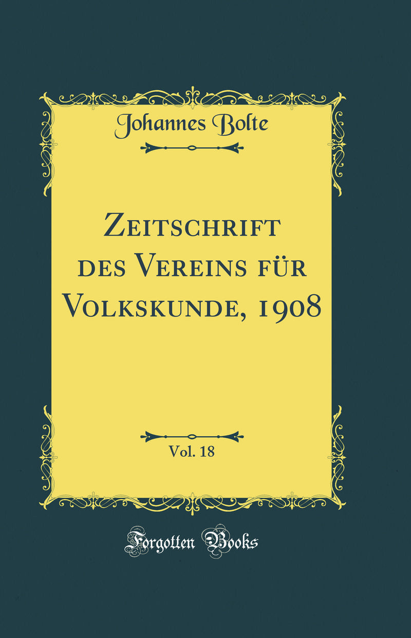 Zeitschrift des Vereins für Volkskunde, 1908, Vol. 18 (Classic Reprint)