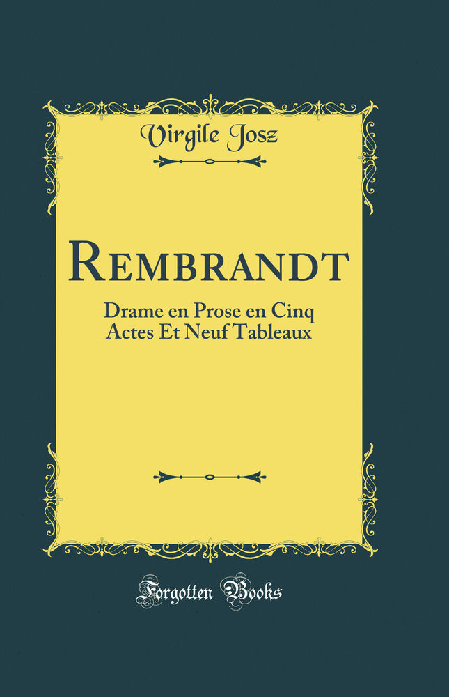 Rembrandt: Drame en Prose en Cinq Actes Et Neuf Tableaux (Classic Reprint)