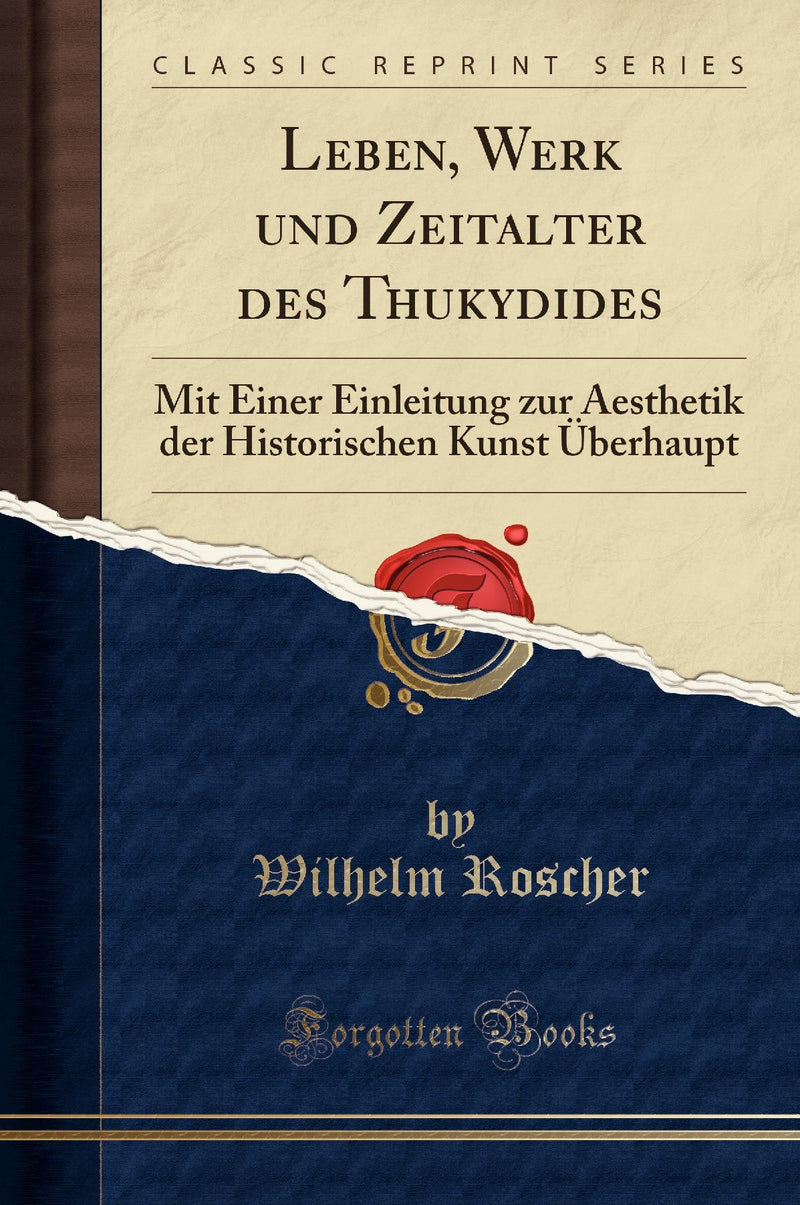 Leben, Werk und Zeitalter des Thukydides: Mit Einer Einleitung zur Aesthetik der Historischen Kunst Überhaupt (Classic Reprint)