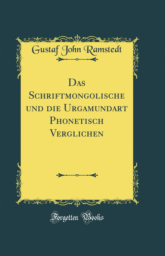 Das Schriftmongolische und die Urgamundart Phonetisch Verglichen (Classic Reprint)