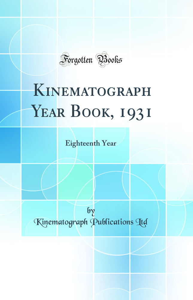 Kinematograph Year Book, 1931: Eighteenth Year (Classic Reprint)
