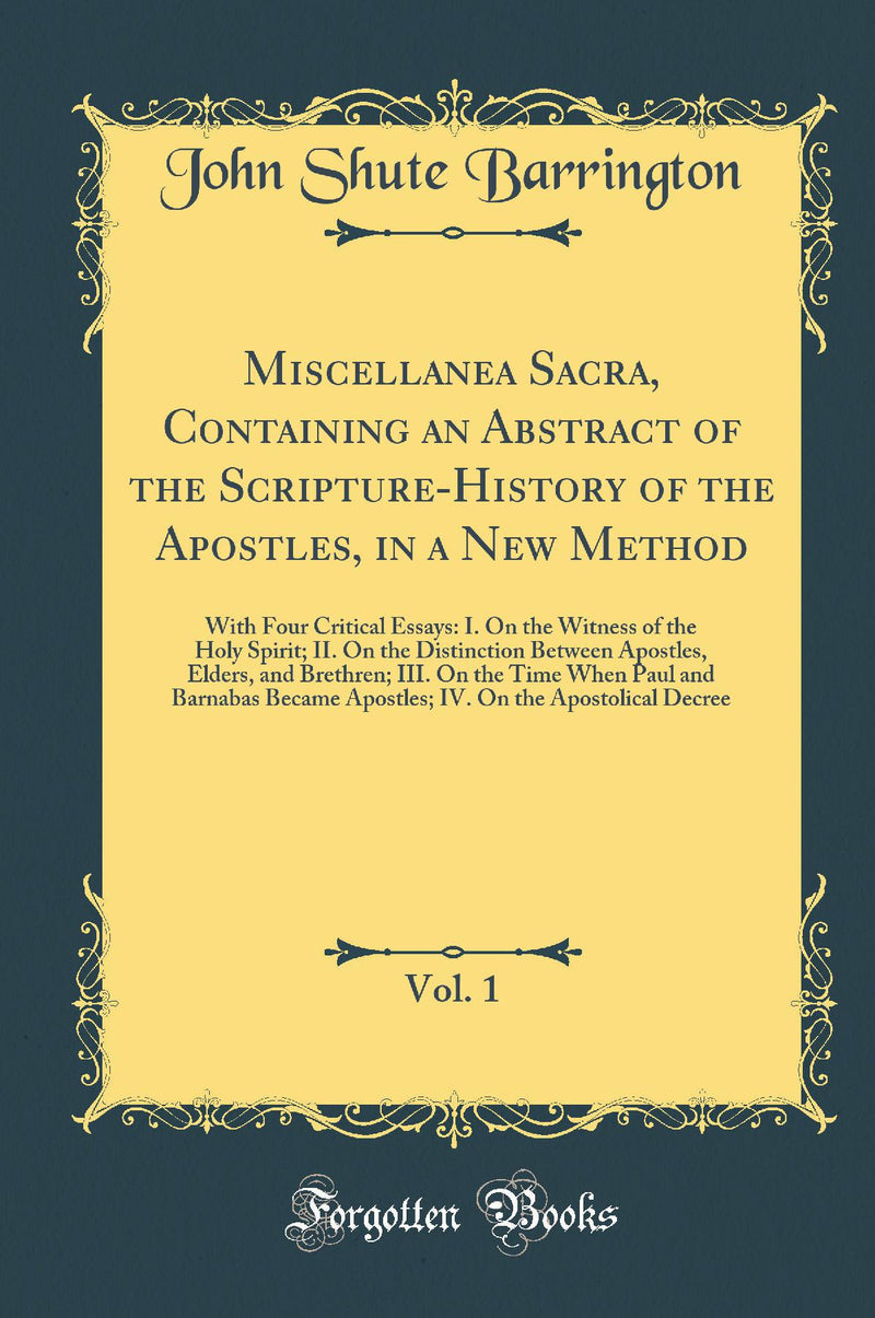 Miscellanea Sacra, Containing an Abstract of the Scripture-History of the Apostles, in a New Method, Vol. 1: With Four Critical Essays: I. On the Witness of the Holy Spirit; II. On the Distinction Between Apostles, Elders, and Brethren; III. On the Time W