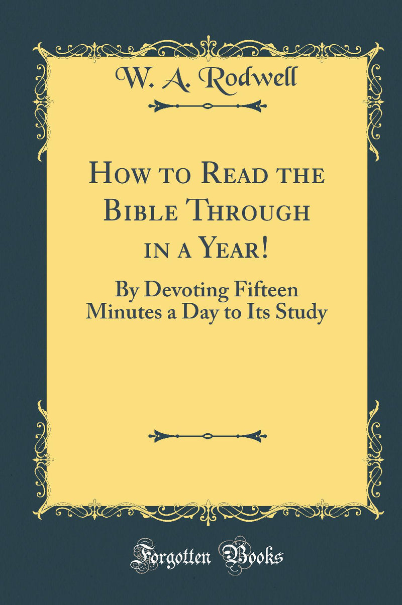 How to Read the Bible Through in a Year!: By Devoting Fifteen Minutes a Day to Its Study (Classic Reprint)