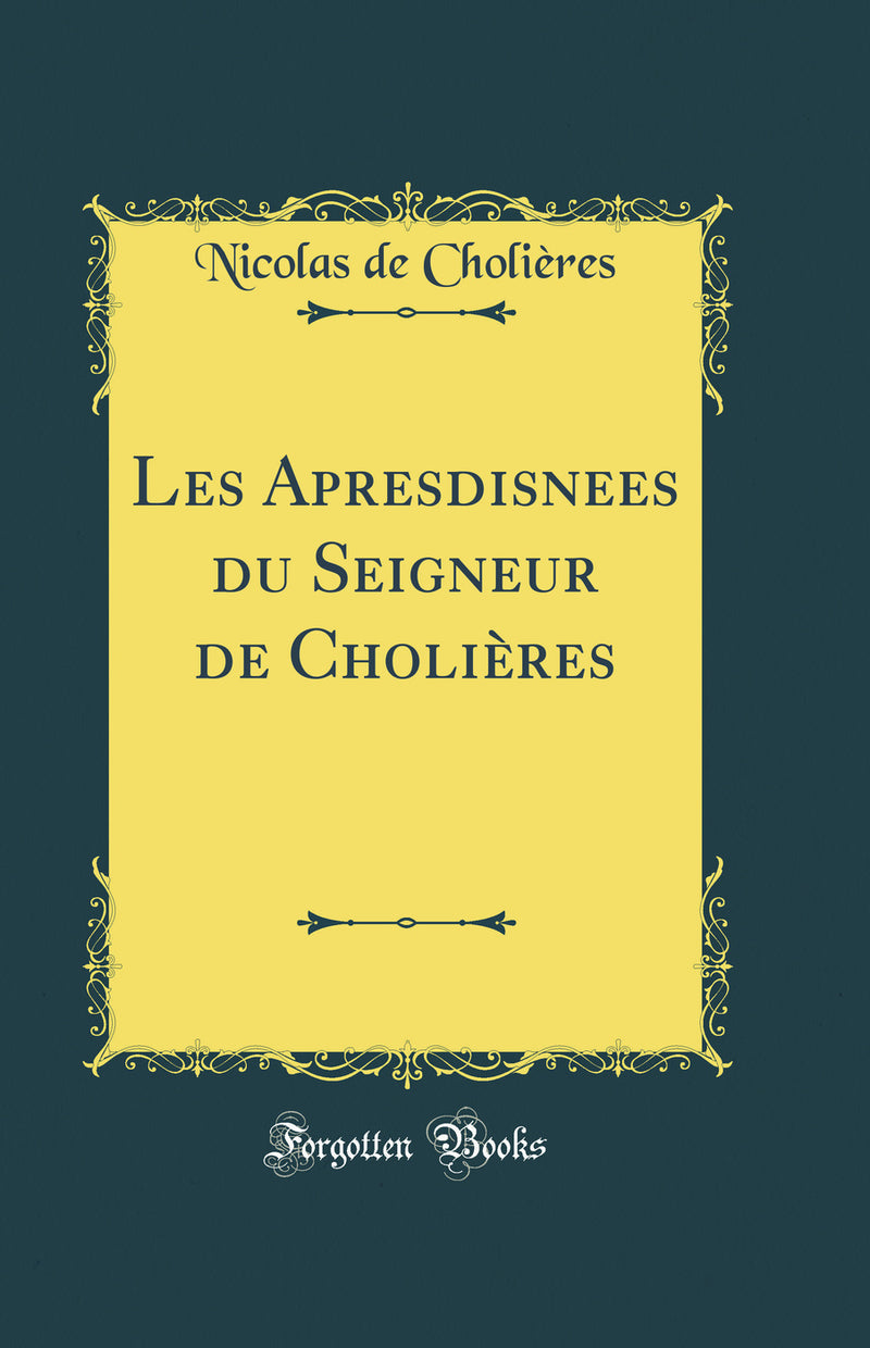 Les Apresdisnees du Seigneur de Cholières (Classic Reprint)