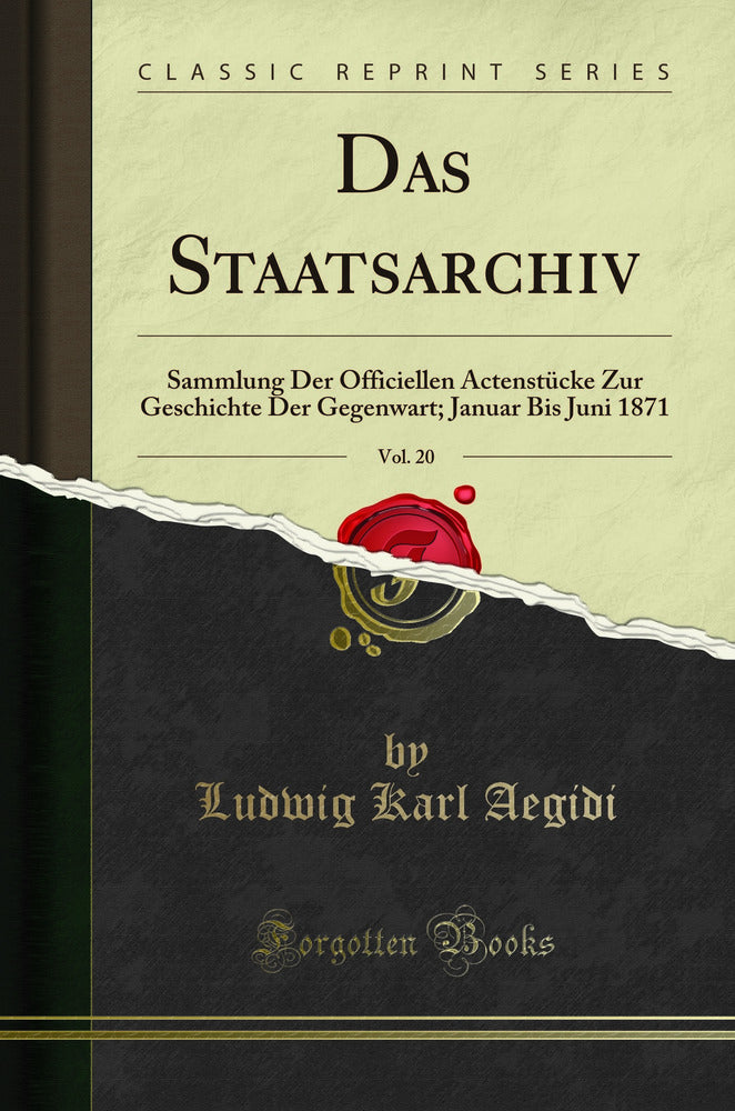 Das Staatsarchiv, Vol. 20: Sammlung Der Officiellen Actenstücke Zur Geschichte Der Gegenwart; Januar Bis Juni 1871 (Classic Reprint)