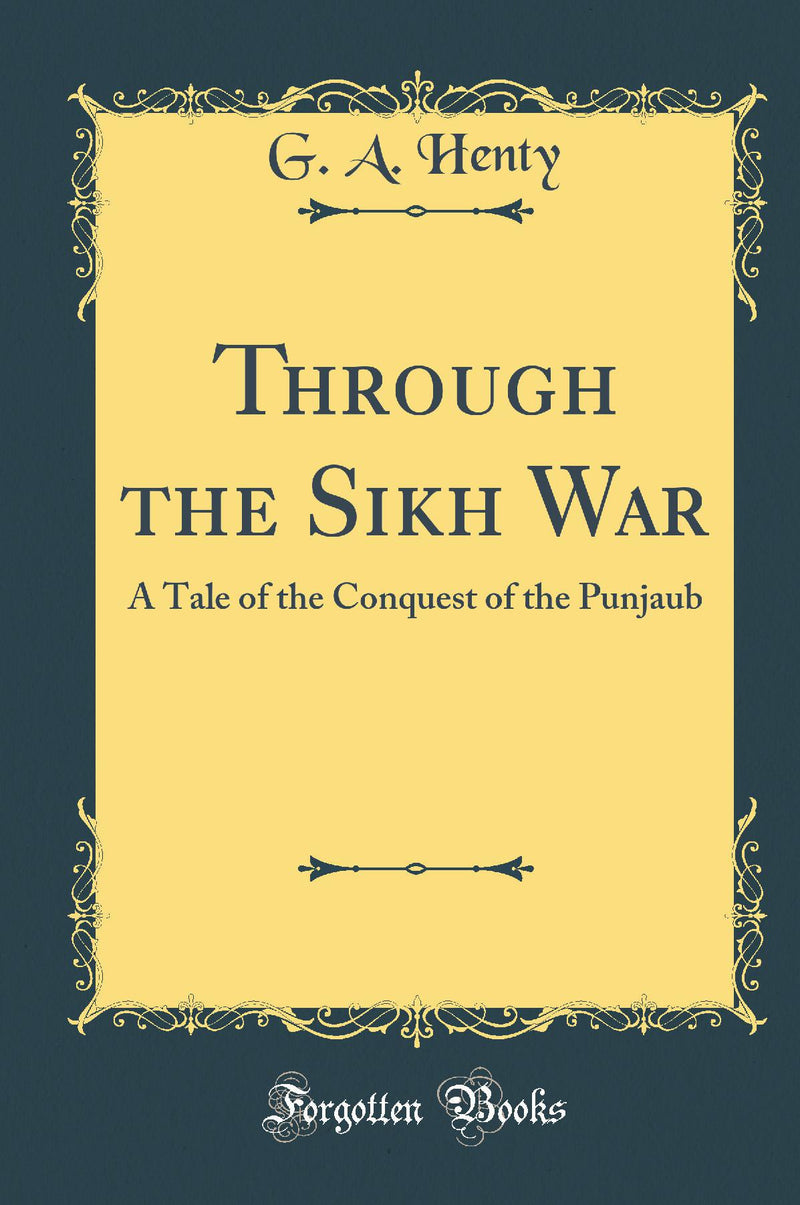 Through the Sikh War: A Tale of the Conquest of the Punjaub (Classic Reprint)