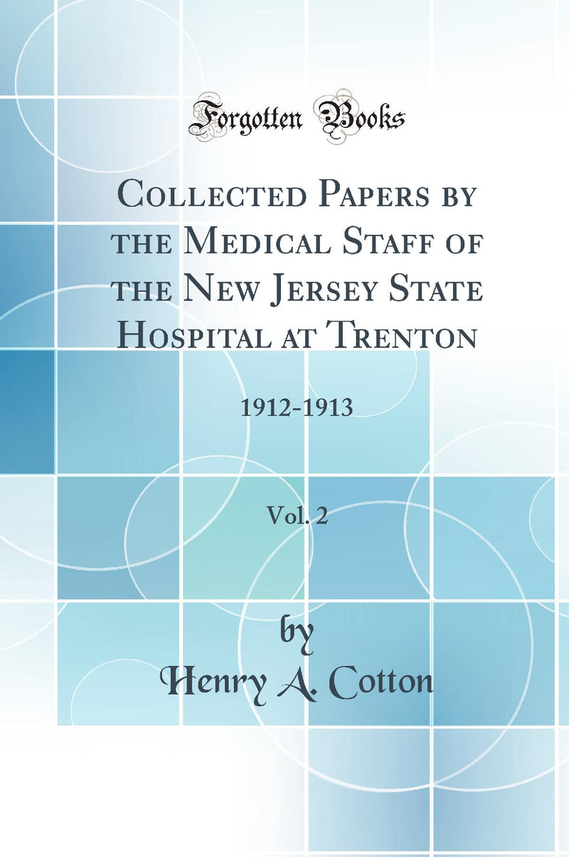 Collected Papers by the Medical Staff of the New Jersey State Hospital at Trenton, Vol. 2: 1912-1913 (Classic Reprint)