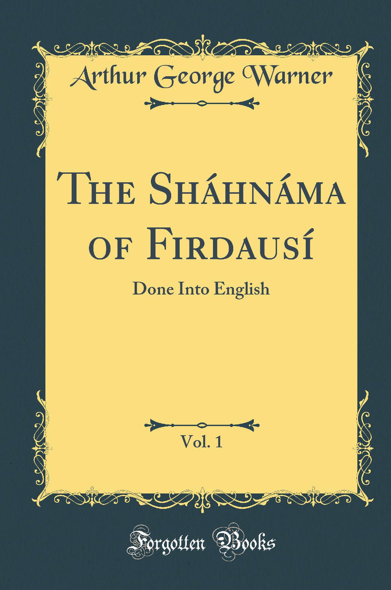 The Sháhnáma of Firdausí, Vol. 1: Done Into English (Classic Reprint)