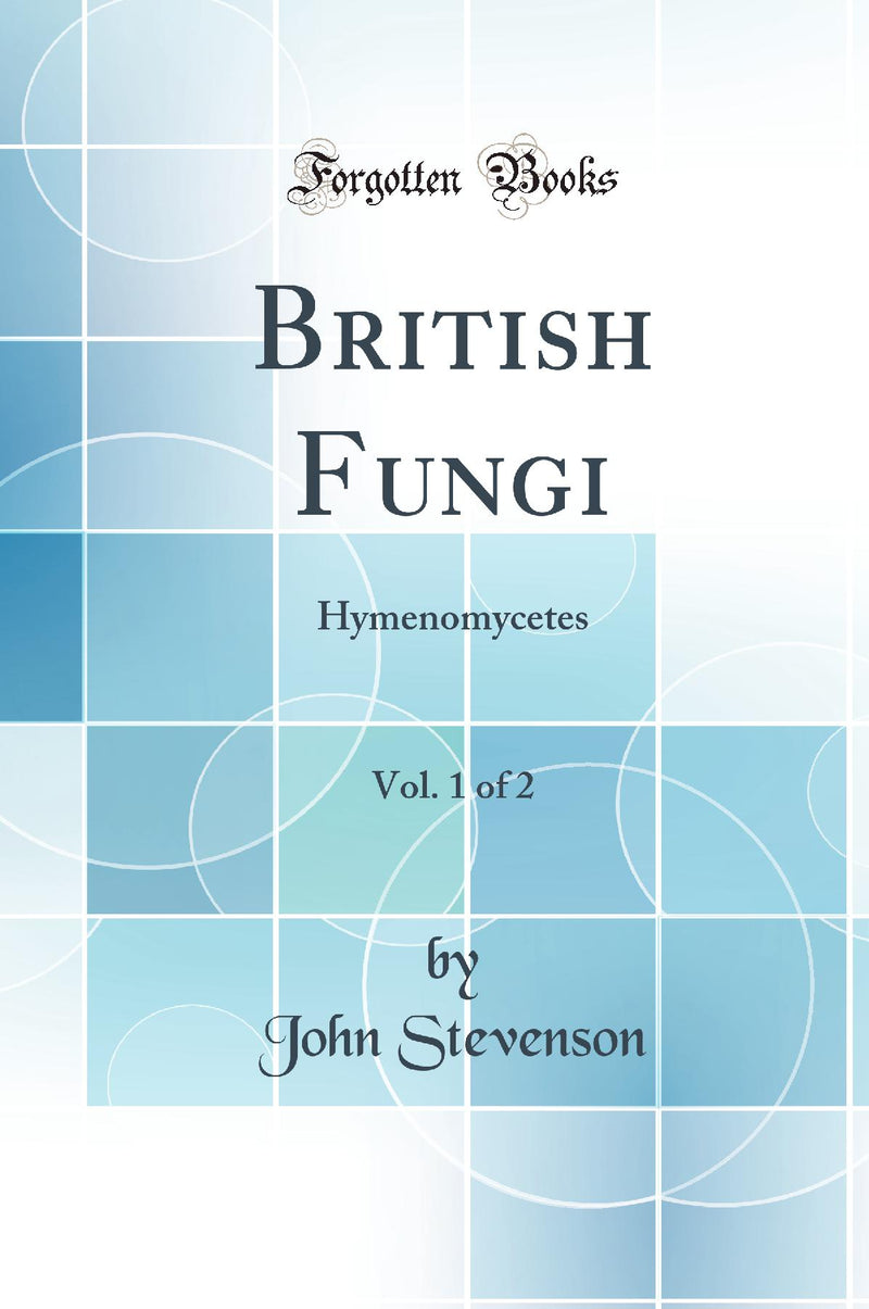British Fungi, Vol. 1 of 2: Hymenomycetes (Classic Reprint)
