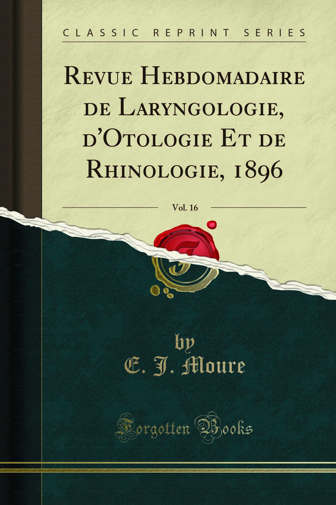 Revue Hebdomadaire de Laryngologie, d'Otologie Et de Rhinologie, 1896, Vol. 16 (Classic Reprint)