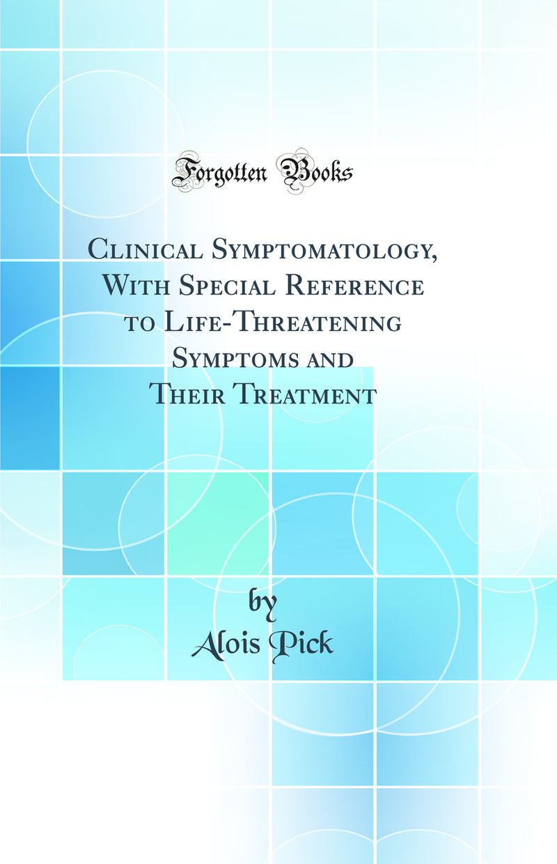 Clinical Symptomatology, With Special Reference to Life-Threatening Symptoms and Their Treatment (Classic Reprint)