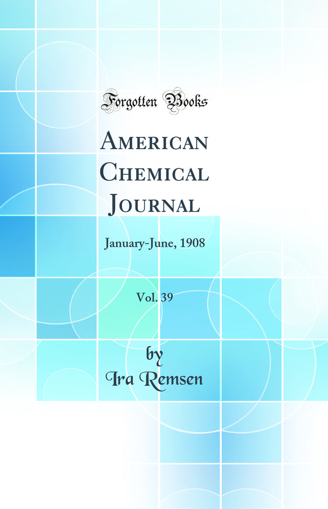 American Chemical Journal, Vol. 39: January-June, 1908 (Classic Reprint)