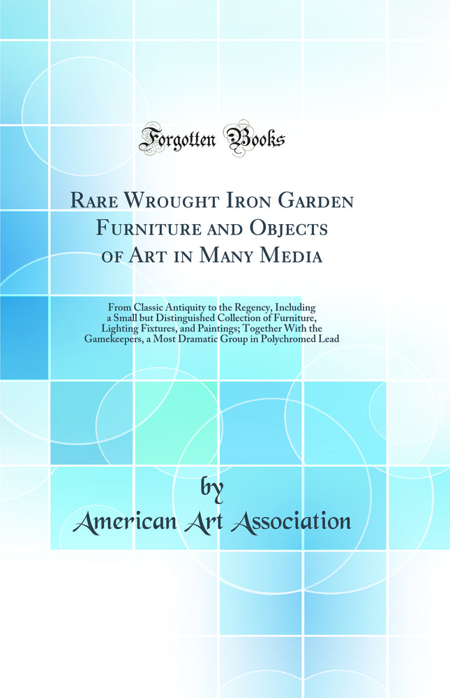 Rare Wrought Iron Garden Furniture and Objects of Art in Many Media: From Classic Antiquity to the Regency, Including a Small but Distinguished Collection of Furniture, Lighting Fixtures, and Paintings; Together With the Gamekeepers, a Most Dramatic Group