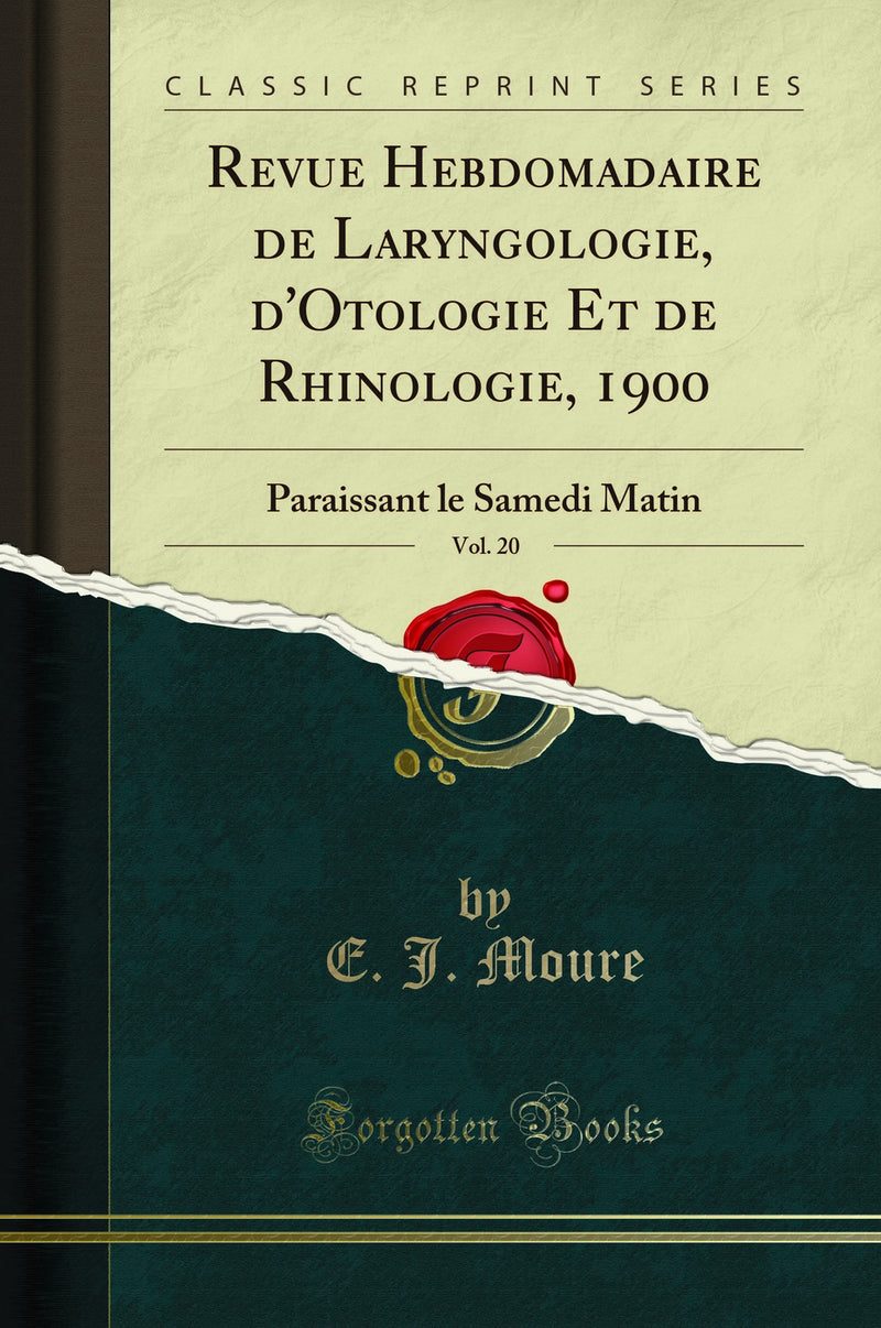 Revue Hebdomadaire de Laryngologie, d''Otologie Et de Rhinologie, 1900, Vol. 20: Paraissant le Samedi Matin (Classic Reprint)