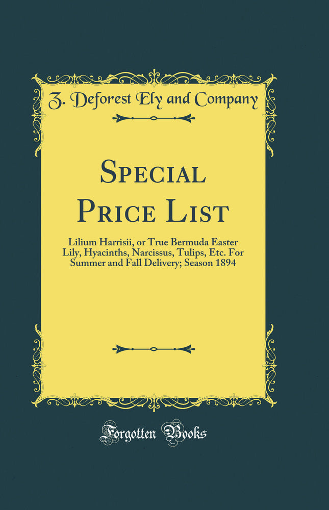 Special Price List: Lilium Harrisii, or True Bermuda Easter Lily, Hyacinths, Narcissus, Tulips, Etc. For Summer and Fall Delivery; Season 1894 (Classic Reprint)
