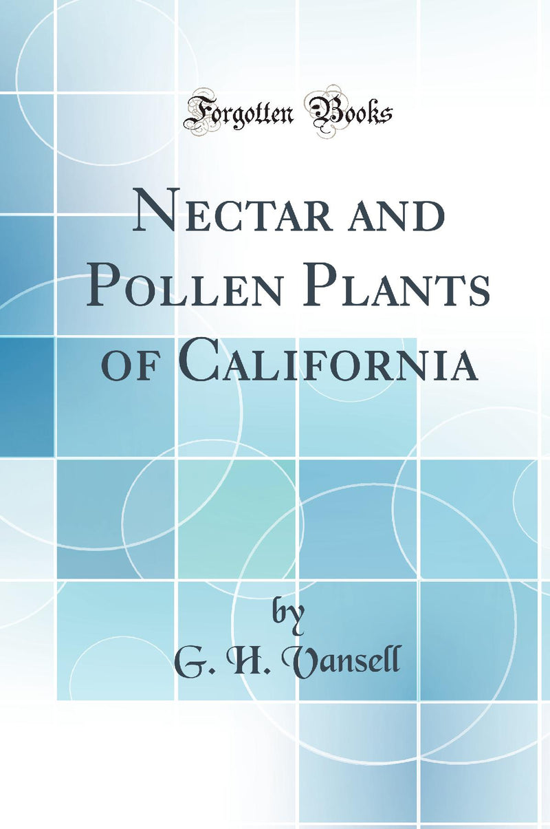 Nectar and Pollen Plants of California (Classic Reprint)