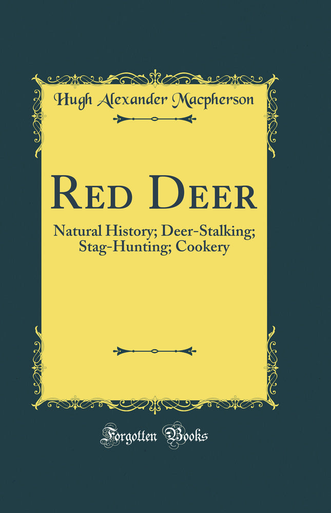 Red Deer: Natural History; Deer-Stalking; Stag-Hunting; Cookery (Classic Reprint)