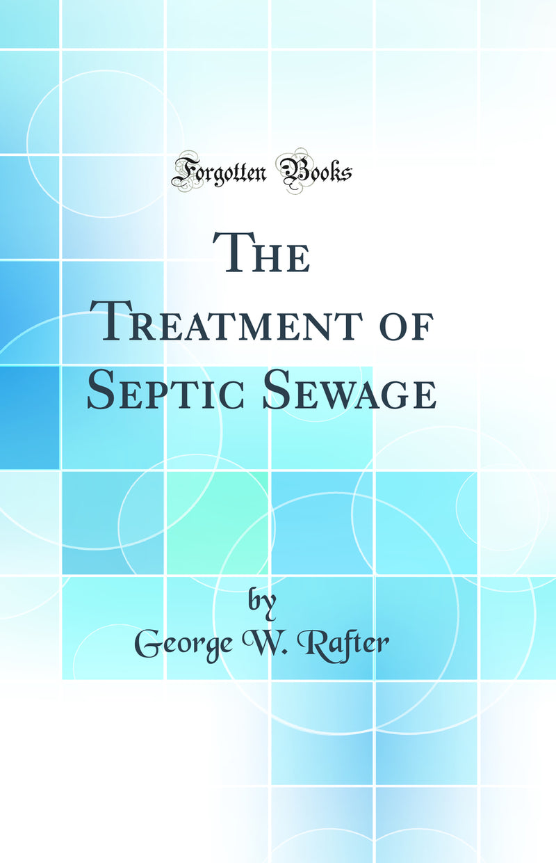 The Treatment of Septic Sewage (Classic Reprint)
