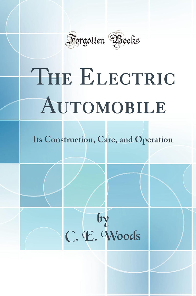 The Electric Automobile: Its Construction, Care, and Operation (Classic Reprint)