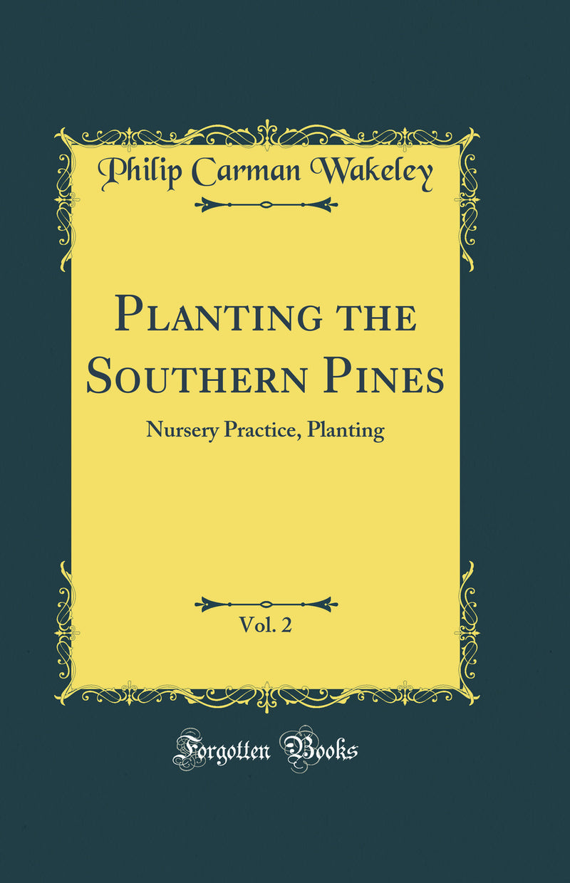 Planting the Southern Pines, Vol. 2: Nursery Practice, Planting (Classic Reprint)