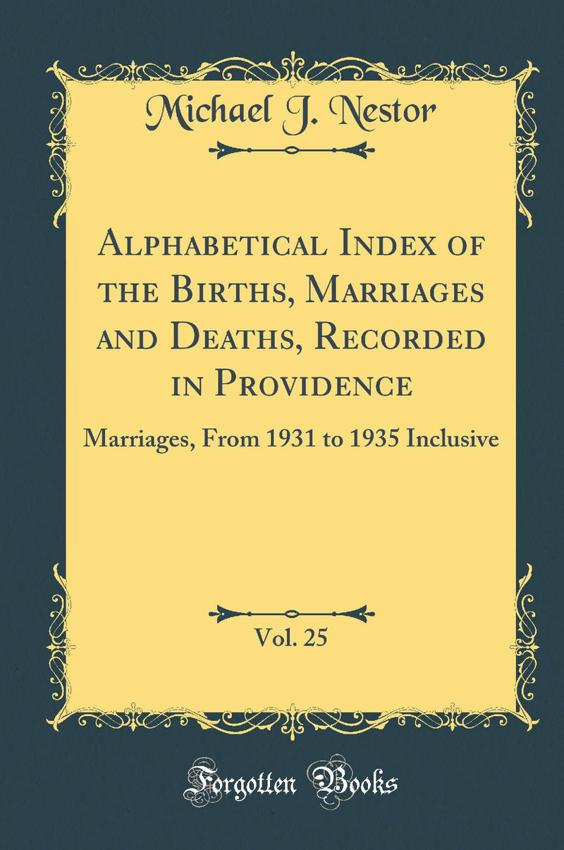 Alphabetical Index of the Births, Marriages and Deaths, Recorded in Providence, Vol. 25: Marriages, From 1931 to 1935 Inclusive (Classic Reprint)