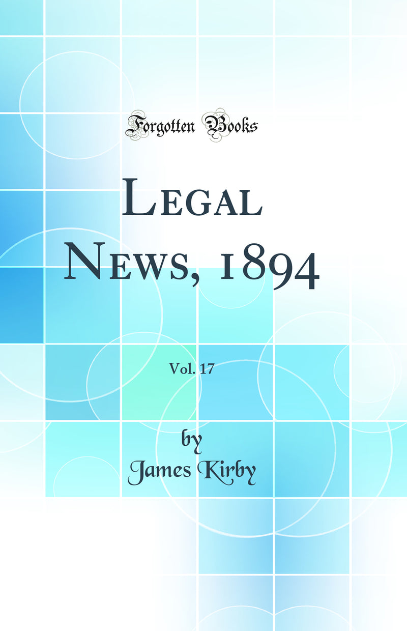Legal News, 1894, Vol. 17 (Classic Reprint)