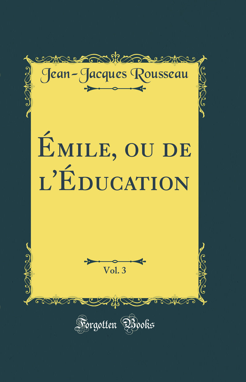 Émile, ou de l'Éducation, Vol. 3 (Classic Reprint)
