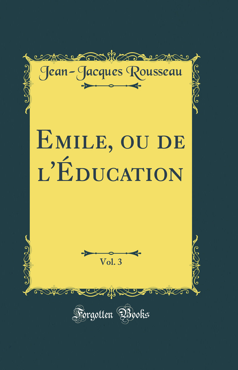Emile, ou de l'Éducation, Vol. 3 (Classic Reprint)