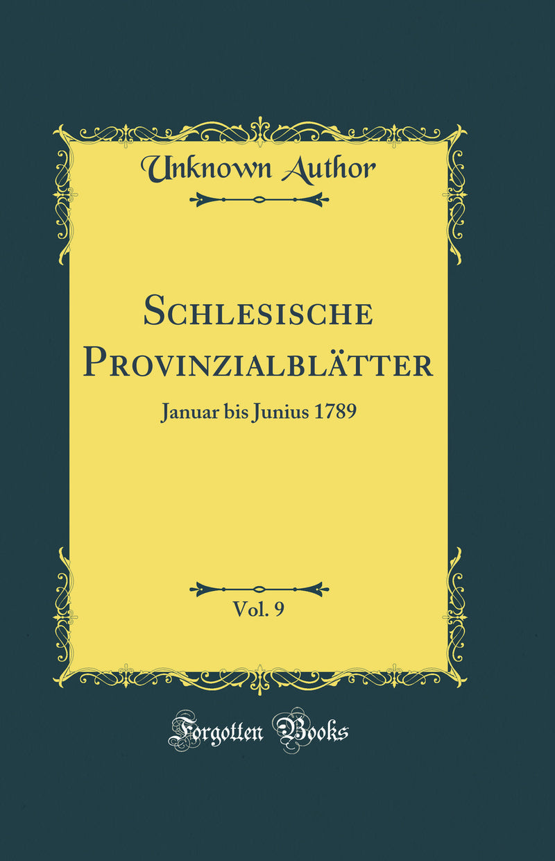 Schlesische Provinzialblätter, Vol. 9: Januar bis Junius 1789 (Classic Reprint)